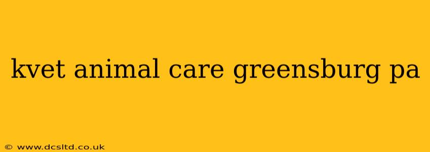 kvet animal care greensburg pa