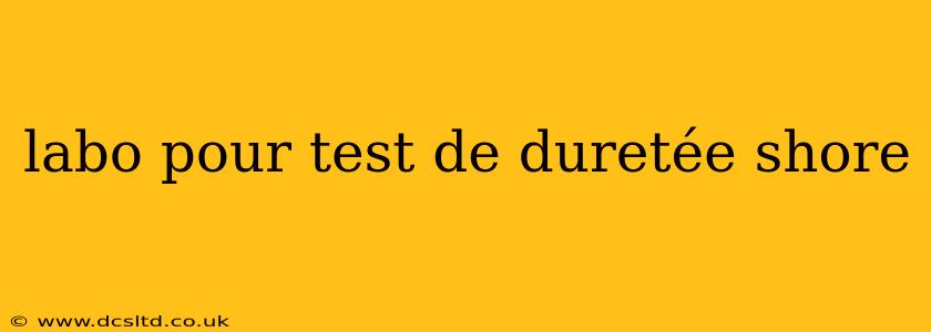 labo pour test de duretée shore