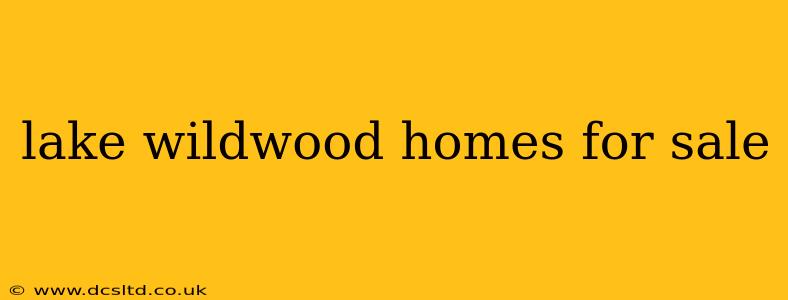 lake wildwood homes for sale