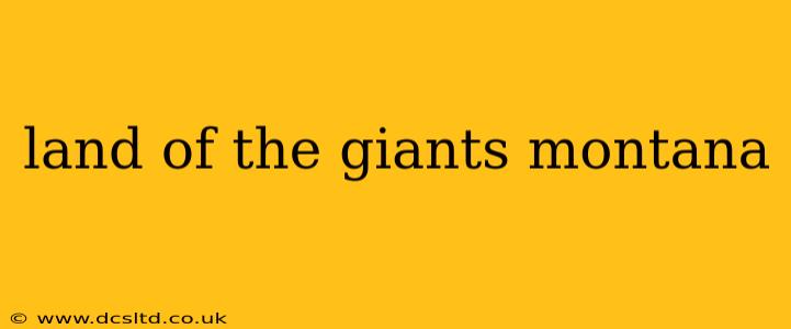 land of the giants montana