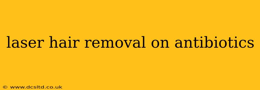 laser hair removal on antibiotics