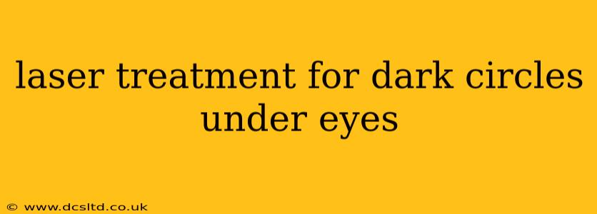 laser treatment for dark circles under eyes