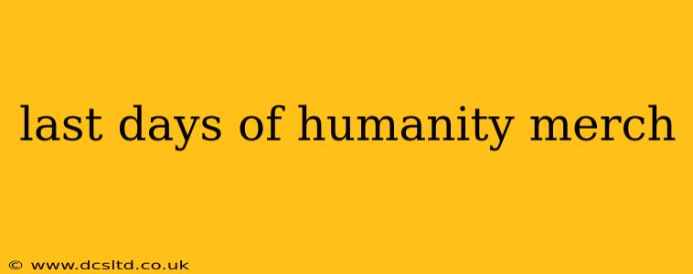 last days of humanity merch