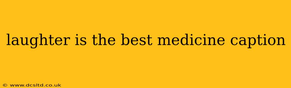 laughter is the best medicine caption