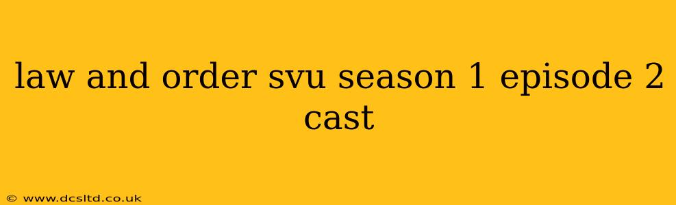 law and order svu season 1 episode 2 cast