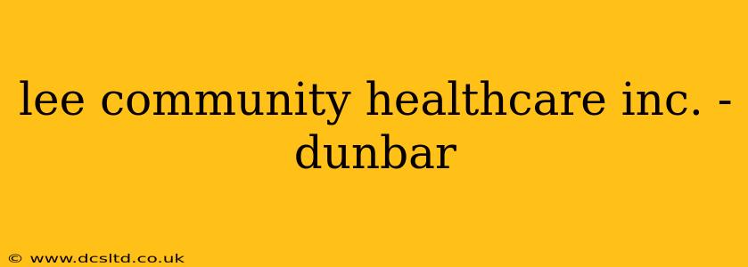 lee community healthcare inc. - dunbar