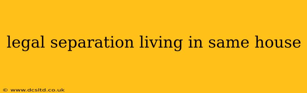 legal separation living in same house