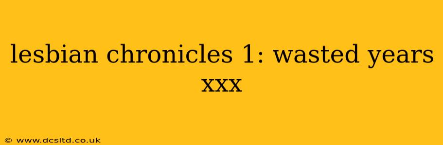 lesbian chronicles 1: wasted years xxx