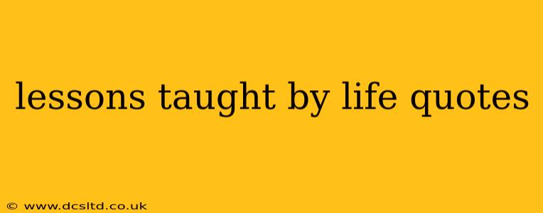 lessons taught by life quotes