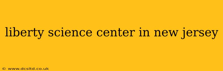 liberty science center in new jersey