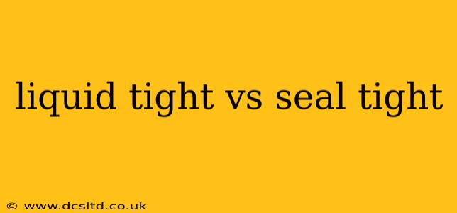 liquid tight vs seal tight