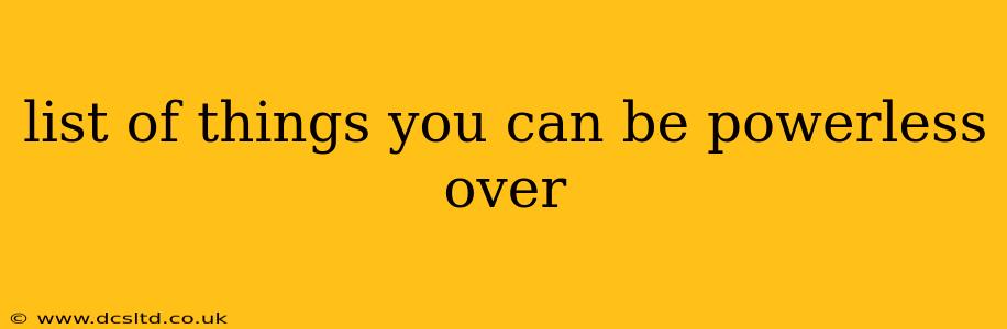 list of things you can be powerless over