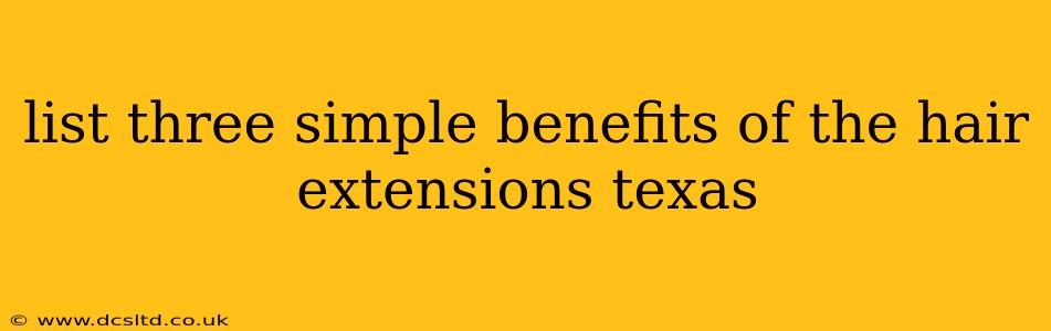 list three simple benefits of the hair extensions texas