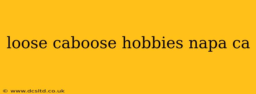 loose caboose hobbies napa ca