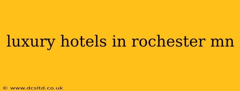 luxury hotels in rochester mn