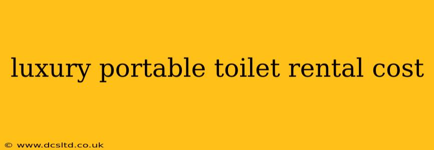 luxury portable toilet rental cost