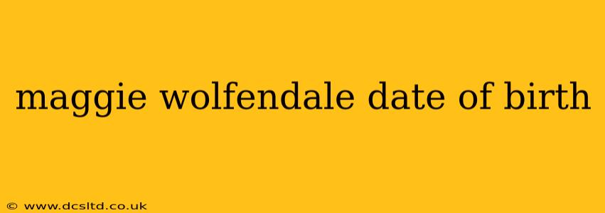 maggie wolfendale date of birth maggie wolfendale date of birth