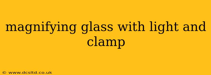 magnifying glass with light and clamp