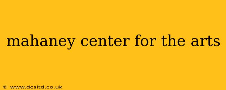 mahaney center for the arts