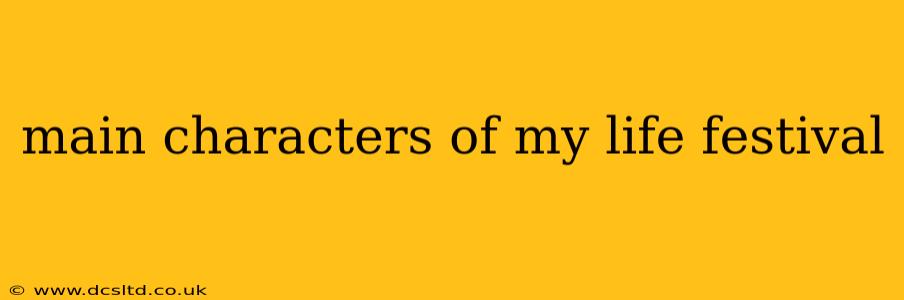 main characters of my life festival