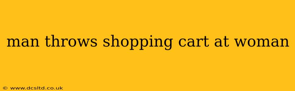 man throws shopping cart at woman