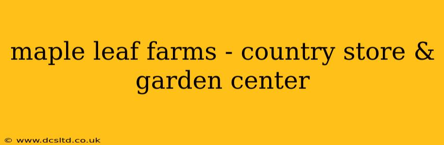 maple leaf farms - country store & garden center
