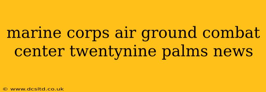 marine corps air ground combat center twentynine palms news