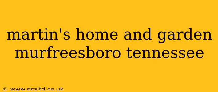 martin's home and garden murfreesboro tennessee