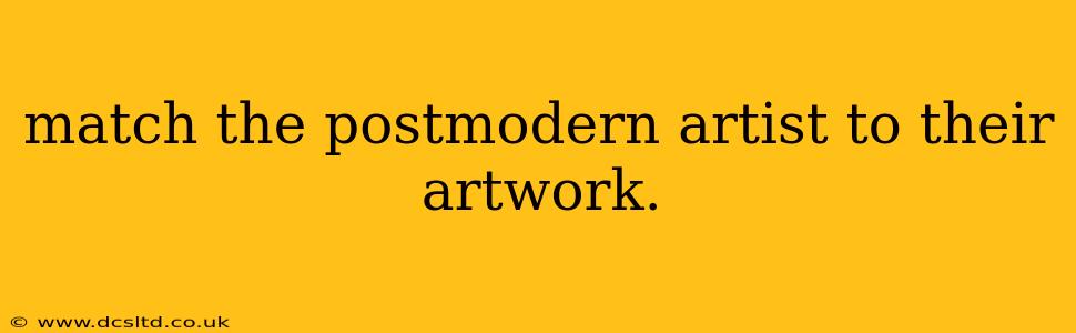 match the postmodern artist to their artwork.