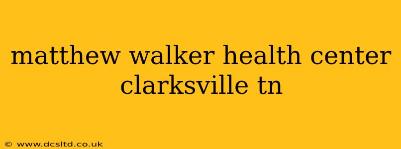 matthew walker health center clarksville tn