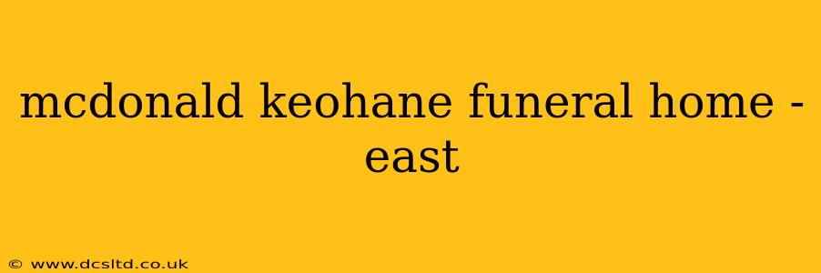 mcdonald keohane funeral home - east
