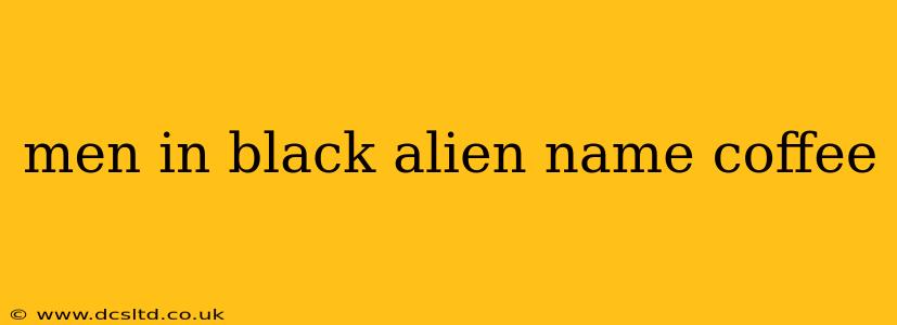men in black alien name coffee