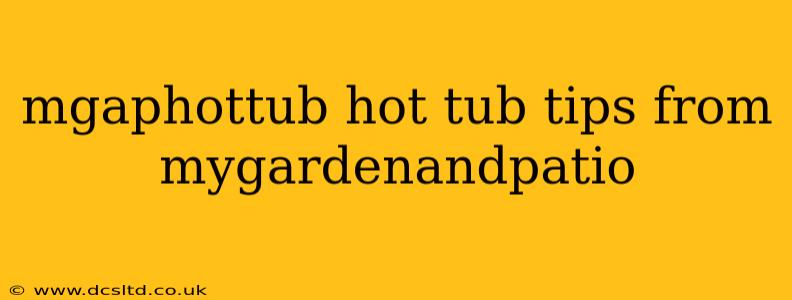 mgaphottub hot tub tips from mygardenandpatio