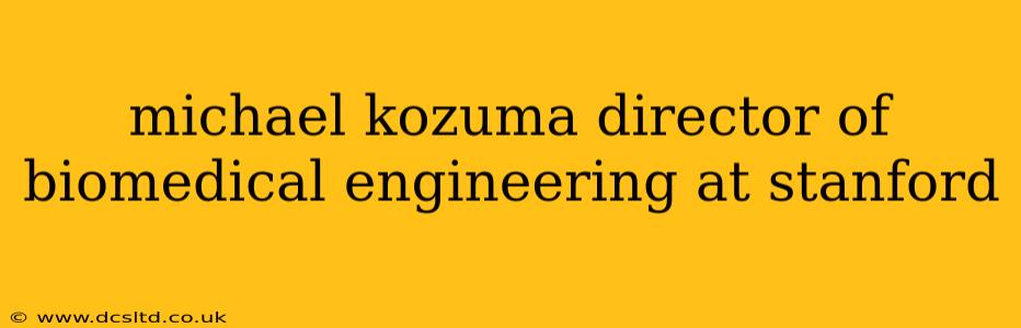 michael kozuma director of biomedical engineering at stanford