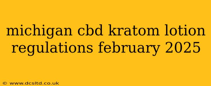 michigan cbd kratom lotion regulations february 2025