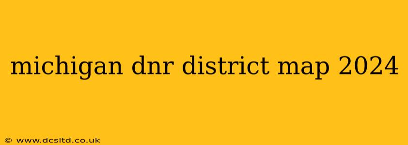 michigan dnr district map 2024