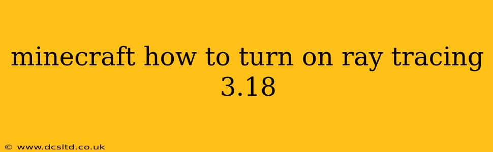 minecraft how to turn on ray tracing 3.18