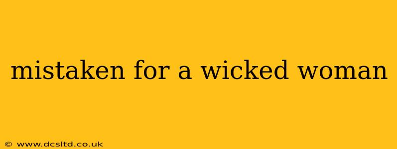 mistaken for a wicked woman