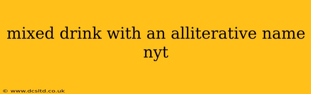 mixed drink with an alliterative name nyt