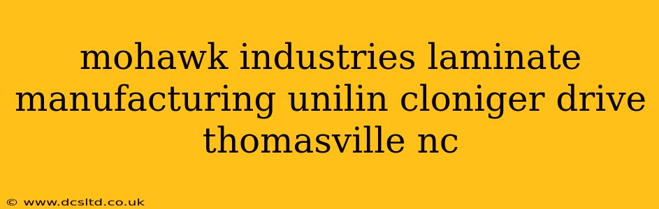 mohawk industries laminate manufacturing unilin cloniger drive thomasville nc