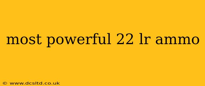 most powerful 22 lr ammo