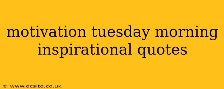 motivation tuesday morning inspirational quotes
