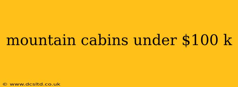 mountain cabins under $100 k