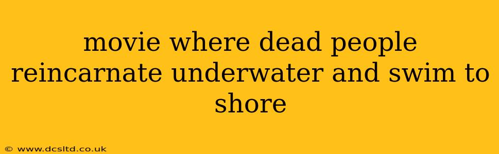 movie where dead people reincarnate underwater and swim to shore