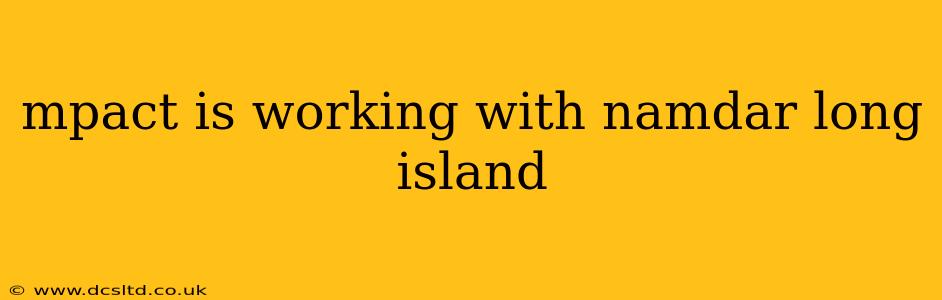 mpact is working with namdar long island