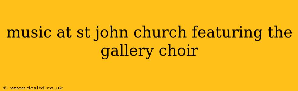 music at st john church featuring the gallery choir