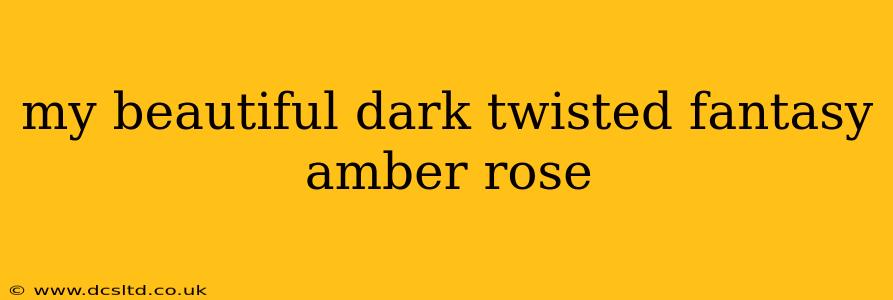 my beautiful dark twisted fantasy amber rose