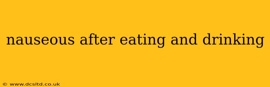 nauseous after eating and drinking