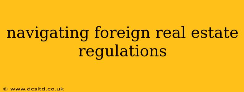 navigating foreign real estate regulations