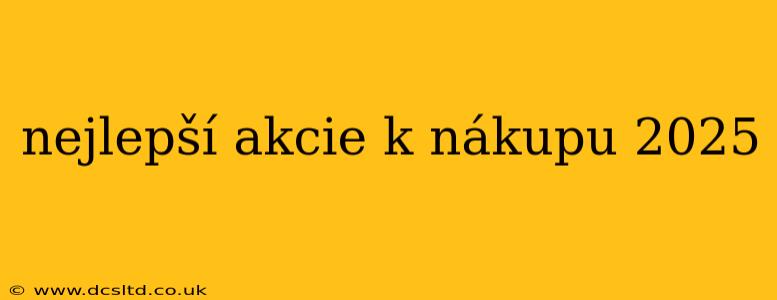 nejlepší akcie k nákupu 2025